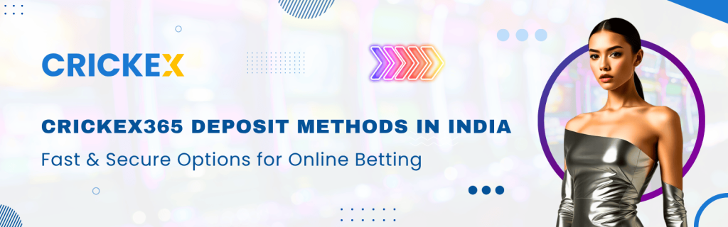 Crickex365 Deposit Methods in India – Fast & Secure Options for Online Betting