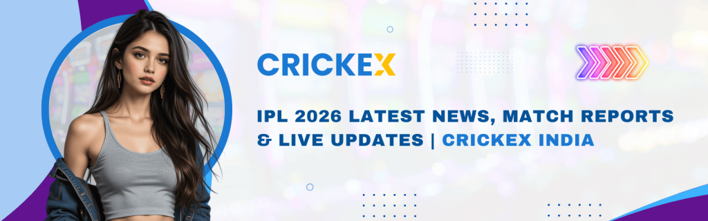 IPL 2026 Latest News, Match Reports & Live Updates Crickex India